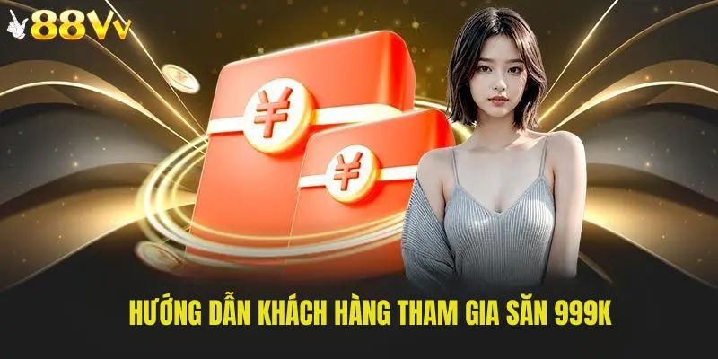 Hướng dẫn khách hàng tham gia săn 999k