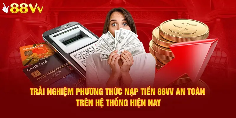 Nhà cái cung cấp vô số phương thức nạp tiền 88VV